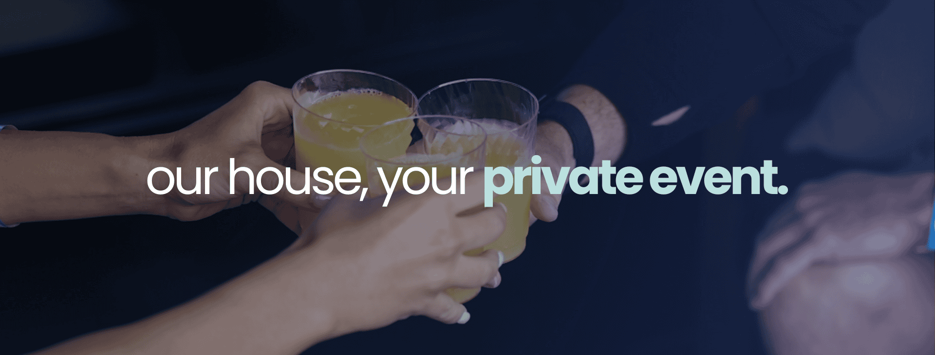 Our House, your private event.